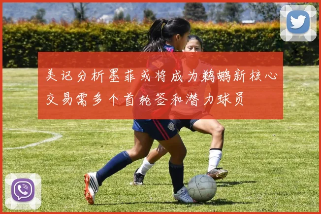 美记分析墨菲或将成为鹈鹕新核心交易需多个首轮签和潜力球员